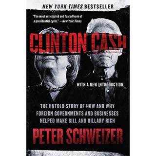 Clinton Cash: The Untold Story of How and Why Foreign Governments and Businesses Helped Make Bill and Hillary Rich